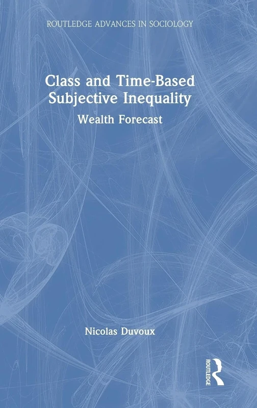 Class and Time-Based Subjective Inequality: Wealth Forecast (Routledge Advances in Sociology)