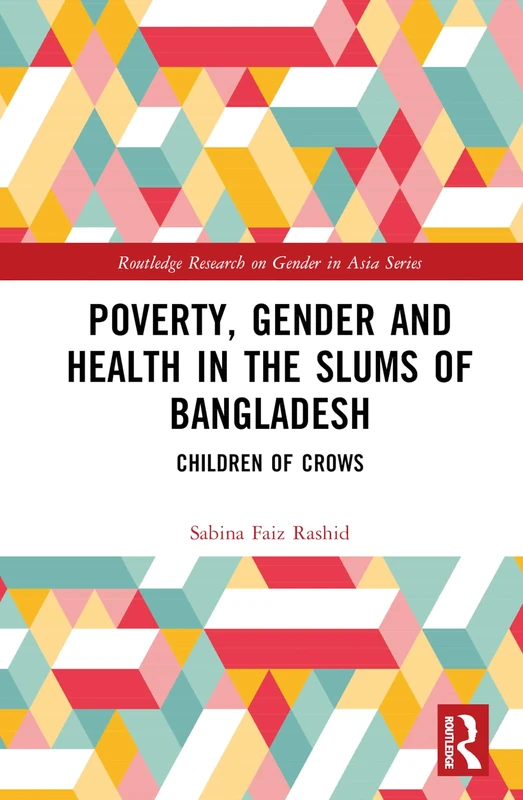 Poverty, Gender and Health in the Slums of Bangladesh: Children of Crows (Routledge Research on Gender in Asia Series)