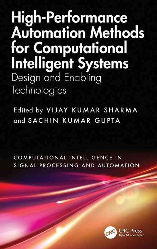 High-Performance Automation Methods for Computational Intelligent Systems: Design and Enabling Technologies (Computational Intelligence in Signal Processing and Automation)