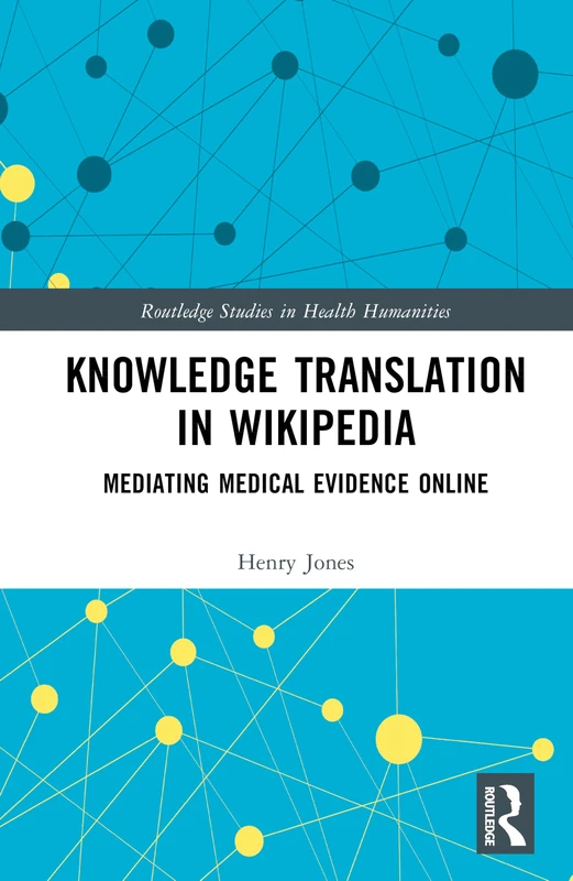 Knowledge Translation in Wikipedia: Mediating Medical Evidence Online (Routledge Studies in Health Humanities)