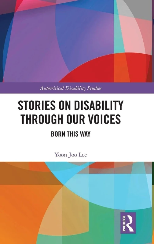 Stories on Disability Through our Voices: Born This Way (Autocritical Disability Studies)