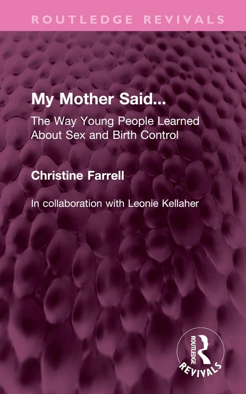 My Mother Said...: The Way Young People Learned About Sex and Birth Control (Routledge Revivals)