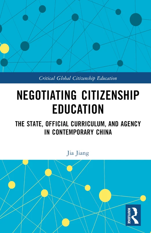 Negotiating Citizenship Education: The State, Official Curriculum, and Agency in Contemporary China (Critical Global Citizenship Education)