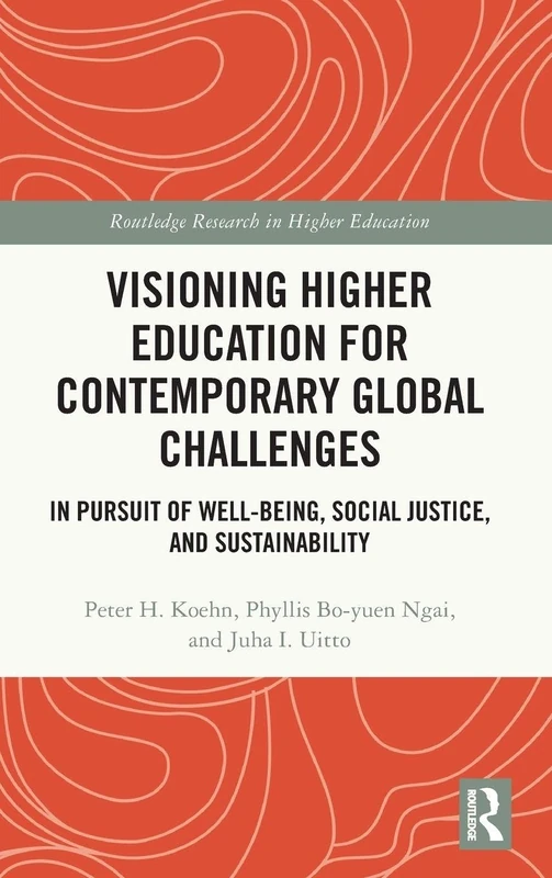 Visioning Higher Education for Contemporary Global Challenges: In Pursuit of Well-being, Social Justice, and Sustainability (Routledge Research in Higher Education)