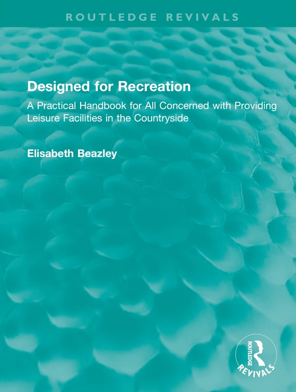 Designed for Recreation: A Practical Handbook for All Concerned with Providing Leisure Facilities in the Countryside (Routledge Revivals)