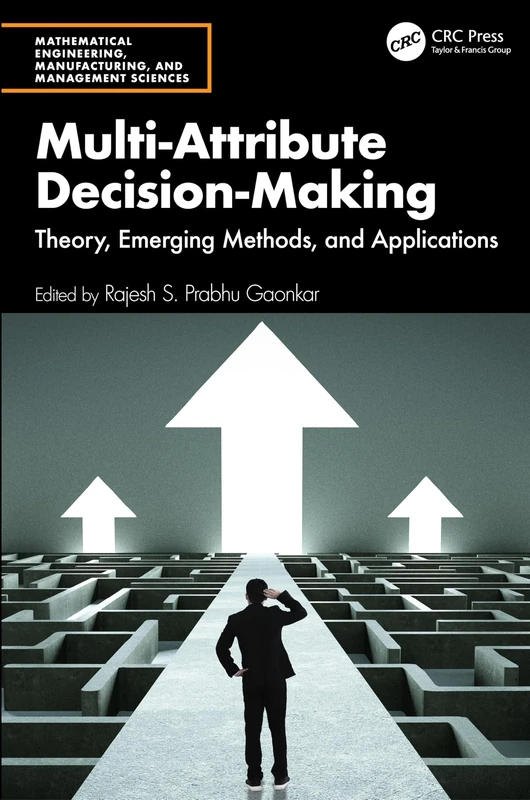 Multi-Attribute Decision-Making: Theory, Emerging Methods, and Applications (Mathematical Engineering, Manufacturing, and Management Sciences)
