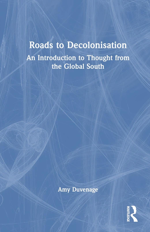 Routledge - Roads to Decolonisation: Global South Thought