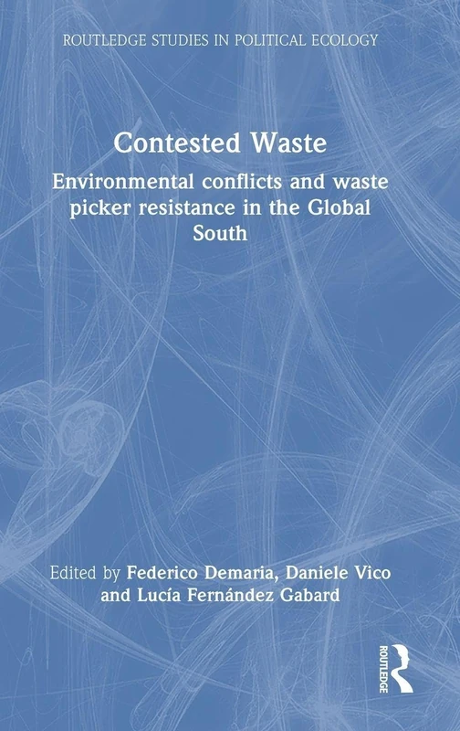 Contested Waste: Environmental conflicts and waste picker resistance in the Global South (Routledge Studies in Political Ecology)