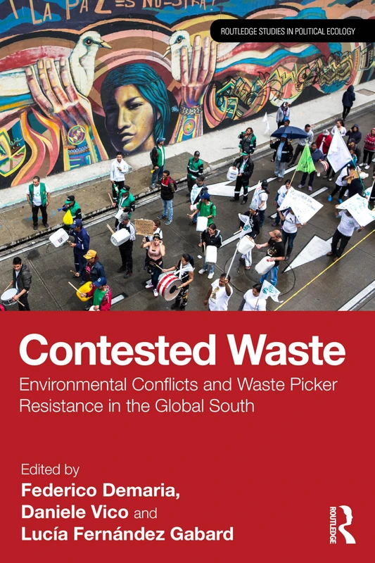 Contested Waste: Environmental conflicts and waste picker resistance in the Global South (Routledge Studies in Political Ecology)