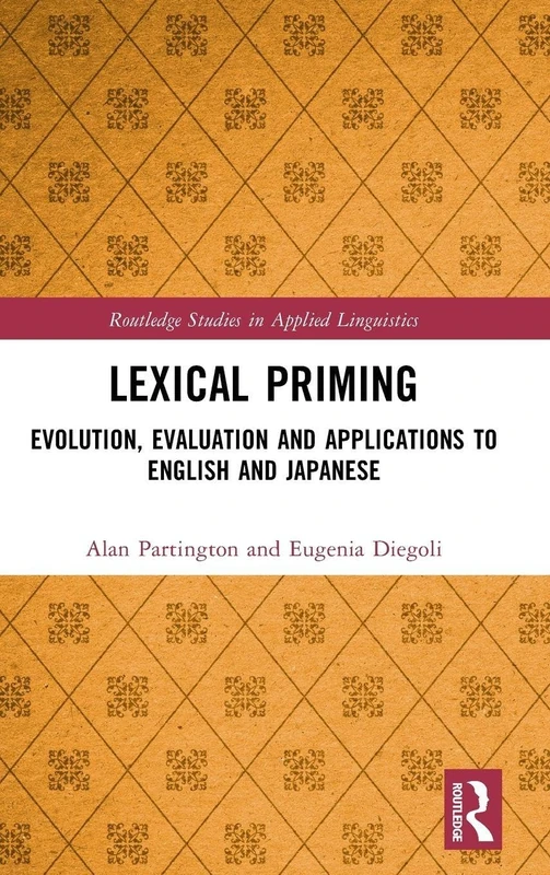 Lexical Priming: Evolution, Evaluation and Applications to English and Japanese (Routledge Studies in Applied Linguistics)