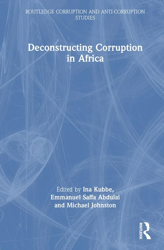 Deconstructing Corruption in Africa (Routledge Corruption and Anti-Corruption Studies)