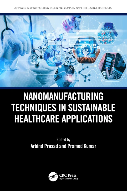 Nanomanufacturing Techniques in Sustainable Healthcare Applications (Advances in Manufacturing, Design and Computational Intelligence Techniques)