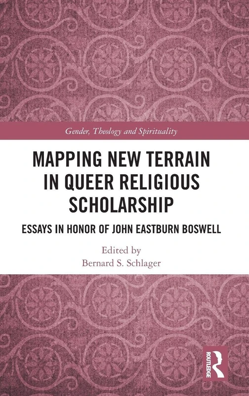 Mapping New Terrain in Queer Religious Scholarship: Essays in Honor of John Eastburn Boswell (Gender, Theology and Spirituality)