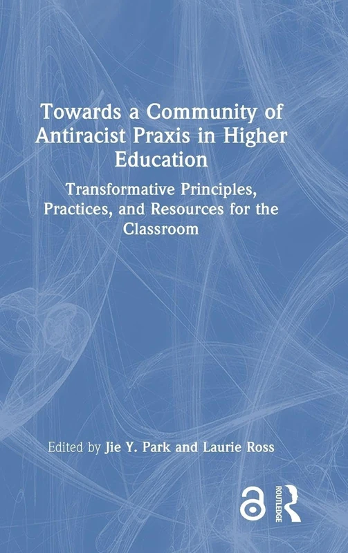 Towards a Community of Antiracist Praxis in Higher Education: Transformative Principles, Practices, and Resources for the Classroom