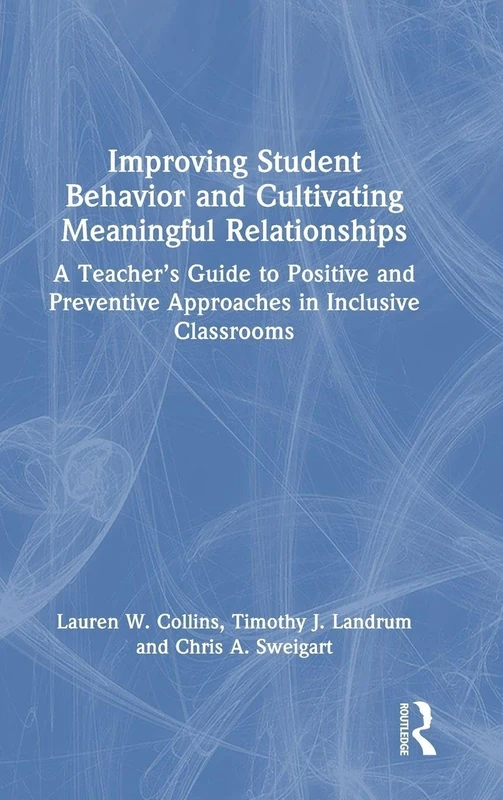 Improving Student Behavior and Cultivating Meaningful Relationships: A Teacher’s Guide to Positive and Preventive Approaches in Inclusive Classrooms
