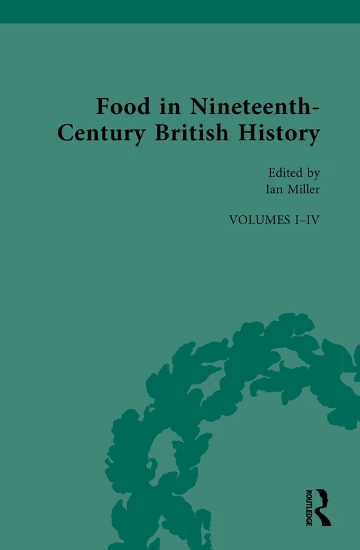 Food in Nineteenth-Century British History: Volumes I-IV: 1-4 (Nineteenth-Century Science, Technology and Medicine: Sources and Documents)