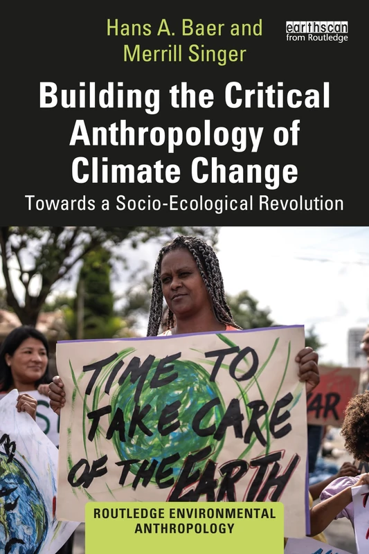 Building the Critical Anthropology of Climate Change: Towards a Socio-Ecological Revolution (Routledge Environmental Anthropology)