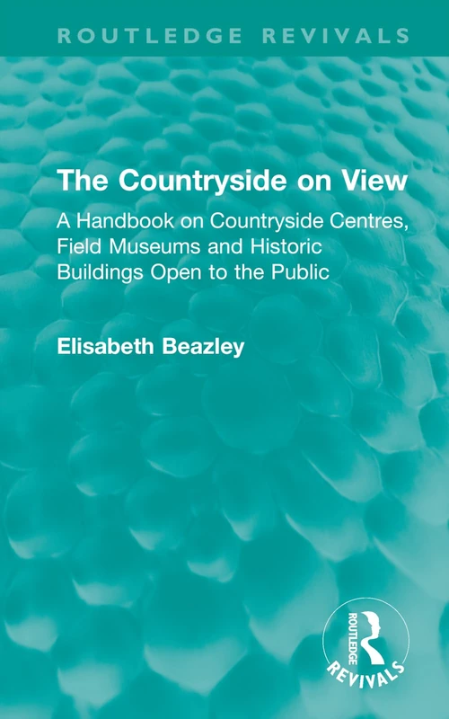 The Countryside on View: A Handbook on Countryside Centres, Field Museums and Historic Buildings Open to the Public (Routledge Revivals)