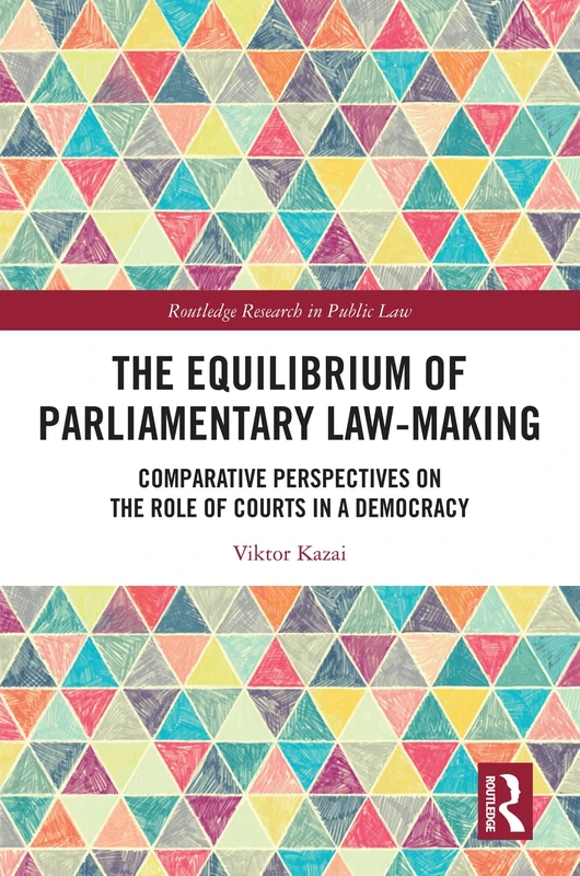 The Equilibrium of Parliamentary Law-making: Comparative Perspectives on the Role of Courts in a Democracy (Routledge Research in Public Law)