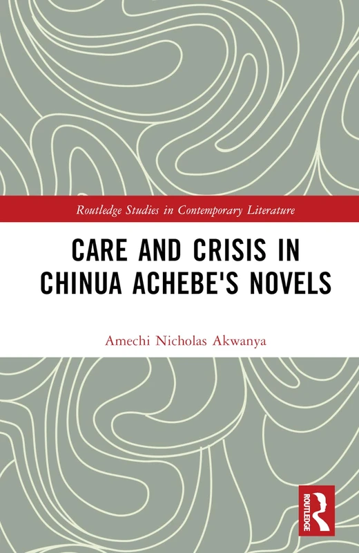 Routledge Care and Crisis in Chinua Achebe's Novels Book