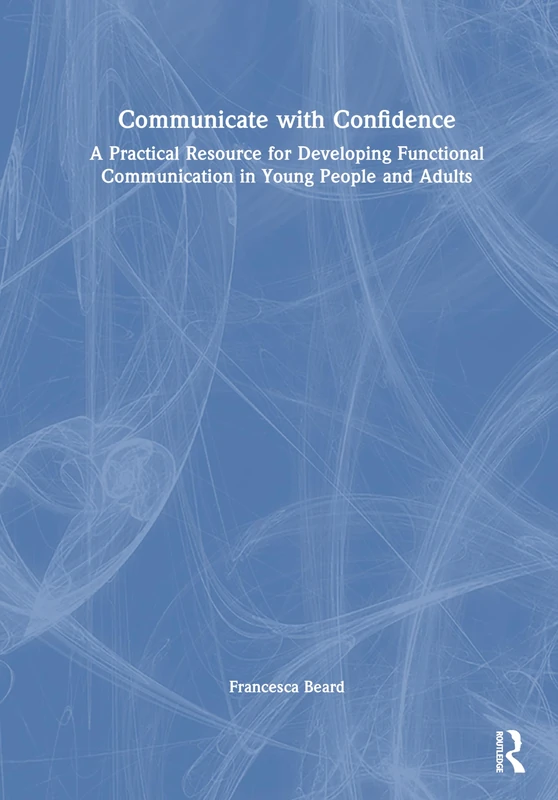 Communicate with Confidence: A Practical Resource for Developing Functional Communication in Young People and Adults