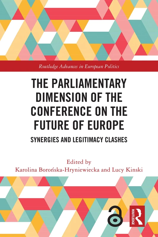 The Parliamentary Dimension of the Conference on the Future of Europe: Synergies and Legitimacy Clashes (Routledge Advances in European Politics)