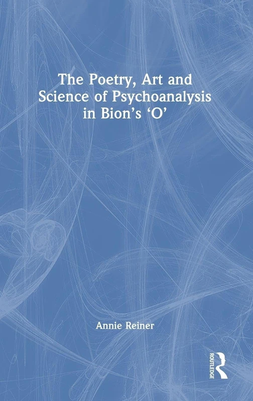 The Poetry, Art and Science of Psychoanalysis in Bion's O