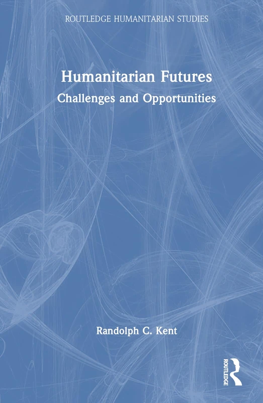 Routledge Humanitarian Futures: Challenges and Opportunities