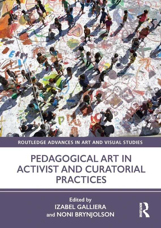 Pedagogical Art in Activist and Curatorial Practices (Routledge Advances in Art and Visual Studies)