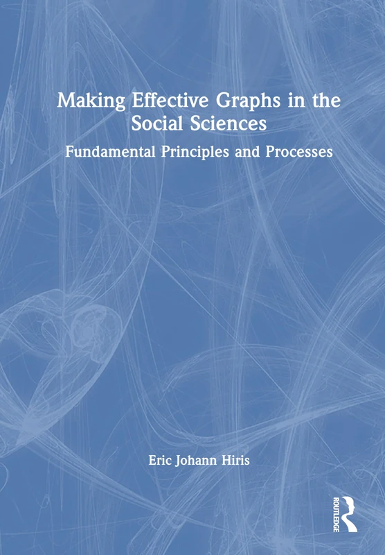 Routledge Making Effective Graphs in the Social Sciences