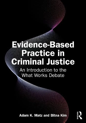 Evidence-Based Practice in Criminal Justice: An Introduction to the What Works Debate