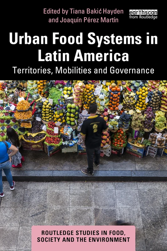 Urban Food Systems in Latin America: Territories, Mobilities and Governance (Routledge Studies in Food, Society and the Environment)