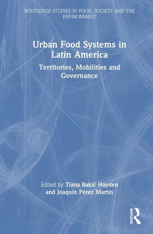 Urban Food Systems in Latin America: Territories, Mobilities and Governance (Routledge Studies in Food, Society and the Environment)