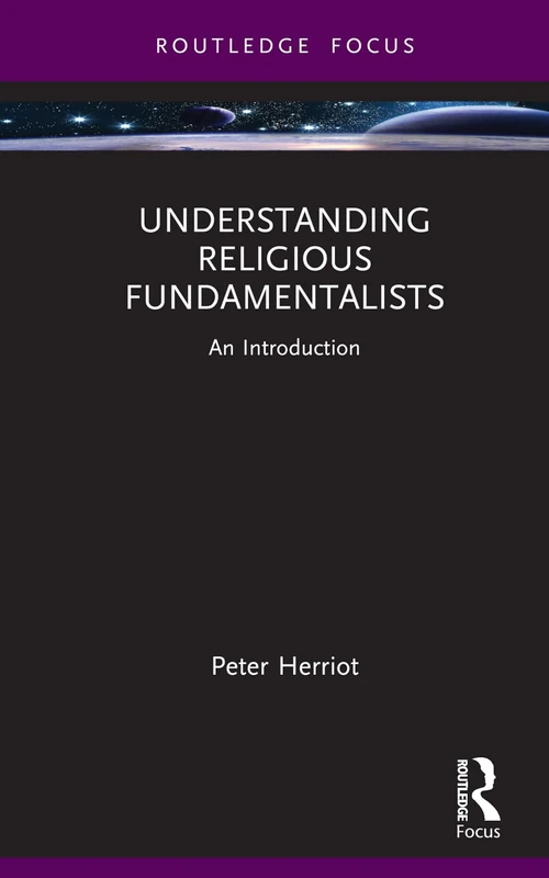 Understanding Religious Fundamentalists: An Introduction (Routledge Focus on Religion)