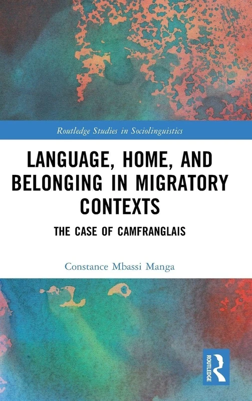 Language, Home, and Belonging in Migratory Contexts: The Case of Camfranglais (Routledge Studies in Sociolinguistics)