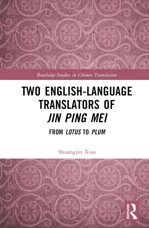 Two English-Language Translators of Jin Ping Mei: From Lotus to Plum (Routledge Studies in Chinese Translation)