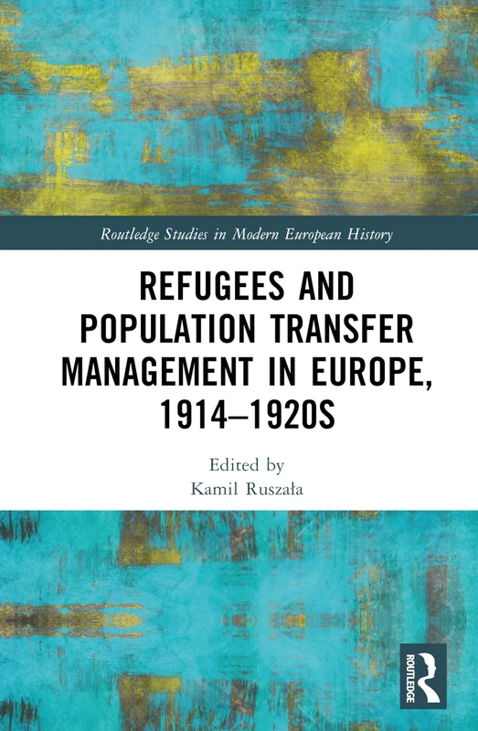 Refugees and Population Transfer Management in Europe, 1914–1920s (Routledge Studies in Modern European History)