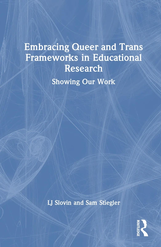 Embracing Queer and Trans Frameworks in Qualitative Educational Research: Showing Our Work