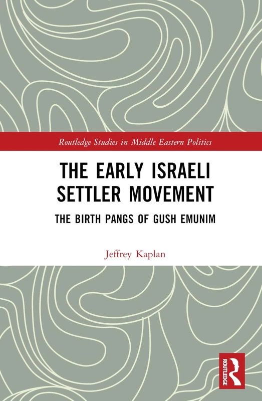 The Early Israeli Settler Movement: The Birth Pangs of Gush Emunim (Routledge Studies in Middle Eastern Politics) - Image 1