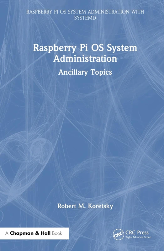 Raspberry Pi OS System Administration: Ancillary Topics (Raspberry Pi OS System Administration with systemd)