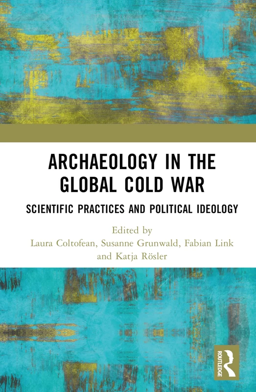 Archaeology in the Global Cold War: Scientific Practices and Political Ideology