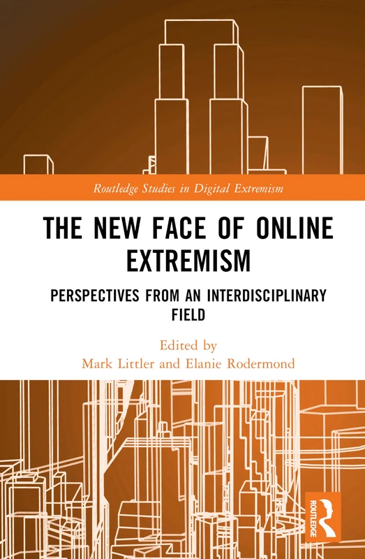 The New Face of Online Extremism: Perspectives from an Interdisciplinary Field (Routledge Studies in Digital Extremism)
