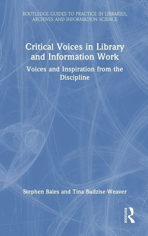 Critical Voices in Library and Information Work: Voices and Inspiration from the Discipline (Routledge Guides to Practice in Libraries, Archives and Information Science)