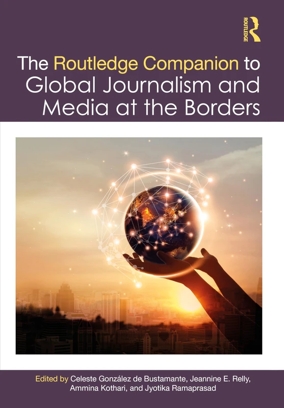 The Routledge Companion to Global Journalism and Media at the Borders (Routledge Journalism Companions)