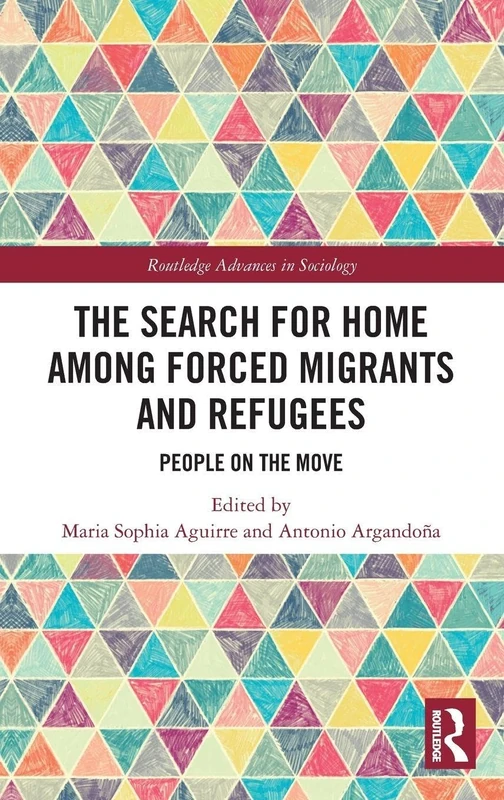 The Search for Home among Forced Migrants and Refugees: People on the Move (Routledge Advances in Sociology)