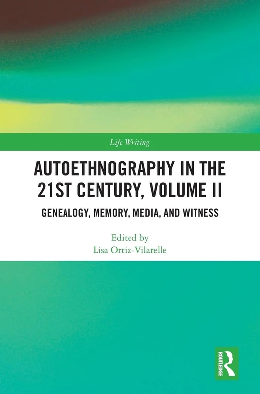 Autoethnography in the 21st Century, Volume II: Genealogy, Memory, Media, Witness: 2 (Life Writing)