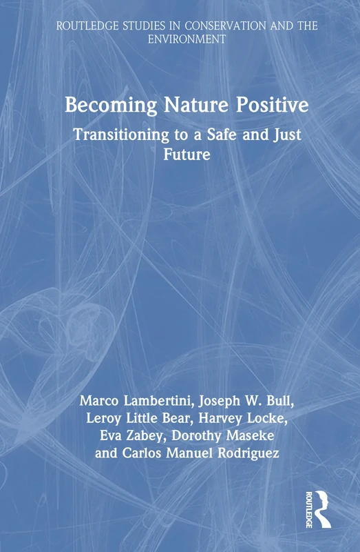 Becoming Nature Positive: Transitioning to a Safe and Just Future (Routledge Studies in Conservation and the Environment)