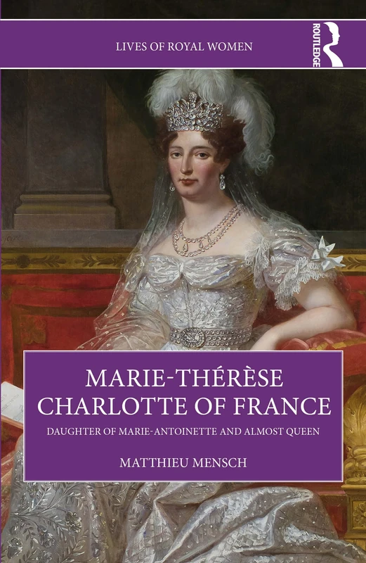 Marie-Thérèse Charlotte of France: Daughter of Marie-Antoinette and Almost Queen (Lives of Royal Women)