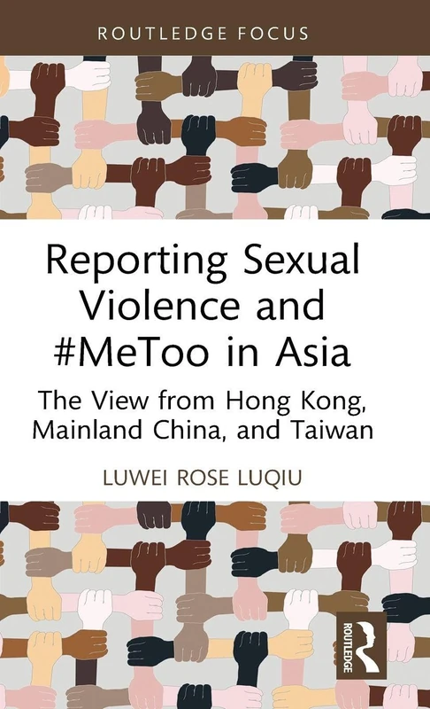 Reporting Sexual Violence and #MeToo in Asia: The View from Hong Kong, Mainland China, and Taiwan (Routledge Focus on Journalism Studies)
