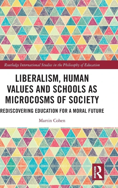 Liberalism, Human Values and Schools as Microcosms of Society: Rediscovering Education for a Moral Future (Routledge International Studies in the Philosophy of Education)
